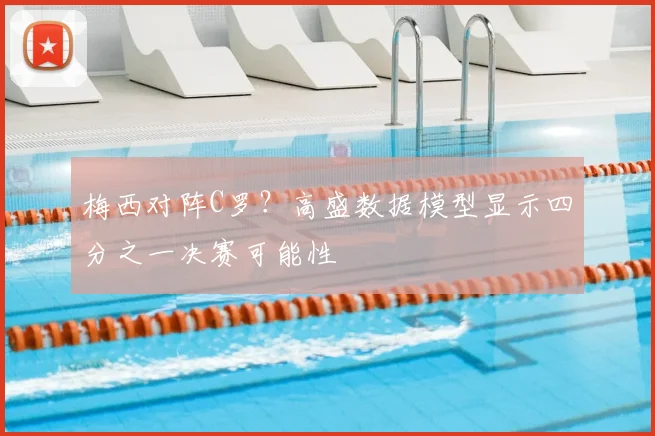 梅西对阵C罗?高盛数据模型显示四分之一决赛可能性