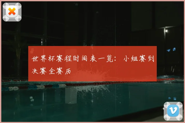 世界杯赛程时间表一览:小组赛到决赛全赛历