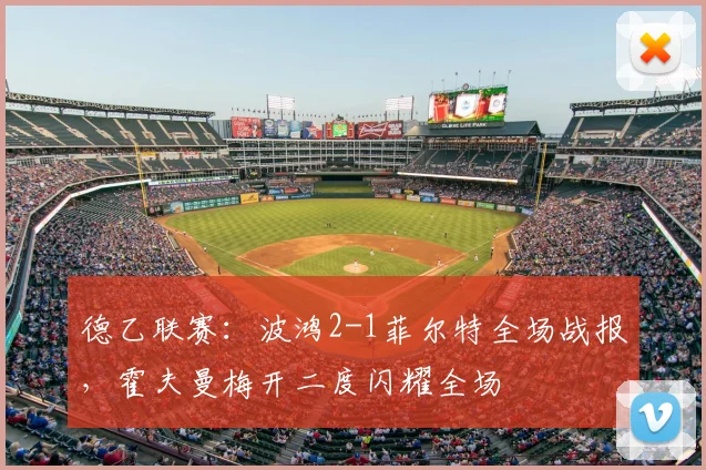 德乙联赛:波鸿2-1菲尔特全场战报,霍夫曼梅开二度闪耀全场